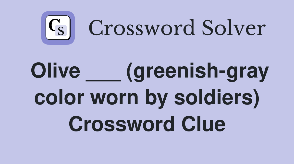 Olive ___ (greenishgray color worn by soldiers) Crossword Clue